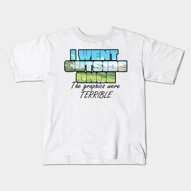 I Went Outside Once.... the graphics were TERRIBLE Kids T-Shirt by Ahhhvocadoh